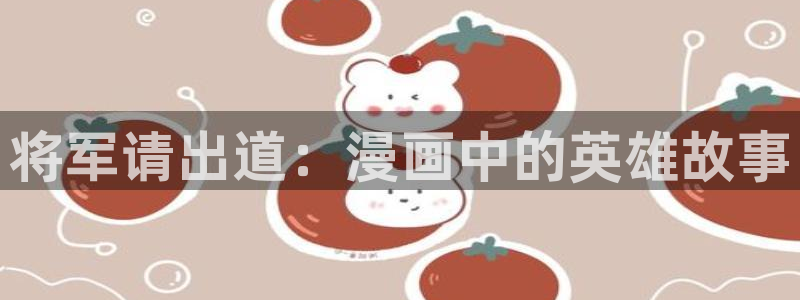 妖气漫画yy漫画免费观看：将军请出道：漫画中的英雄故事