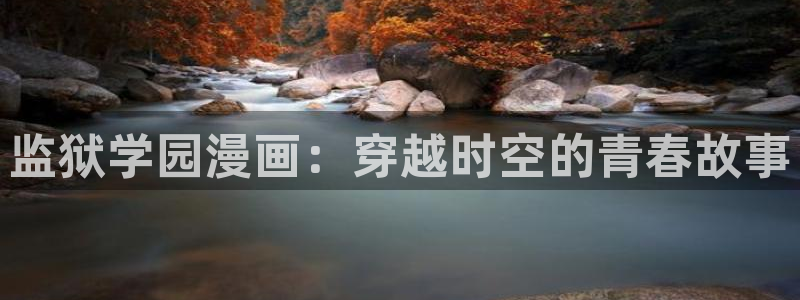yy漫画在线无删减：监狱学园漫画：穿越时空的青春故事