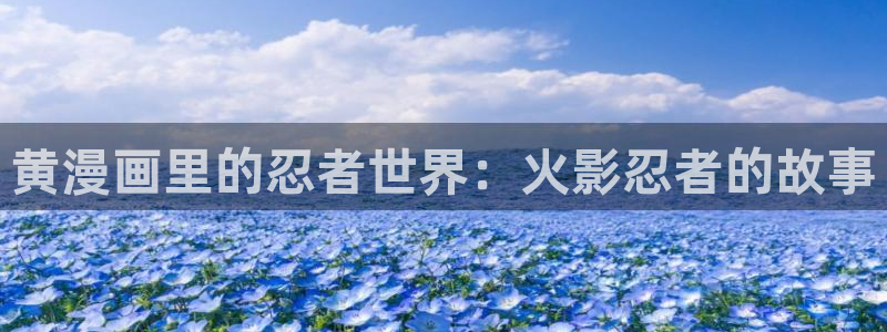 在线免费观看yy漫画：黄漫画里的忍者世界：火影忍者的故事