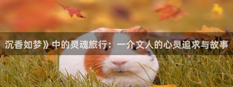 3d漫画喷水漫画yy漫画：沉香如梦》中的灵魂旅行：一介文人的心灵追求与故事